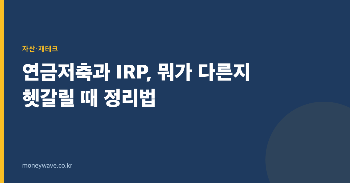 연금저축과 IRP, 뭐가 다른지 헷갈릴 때 정리법