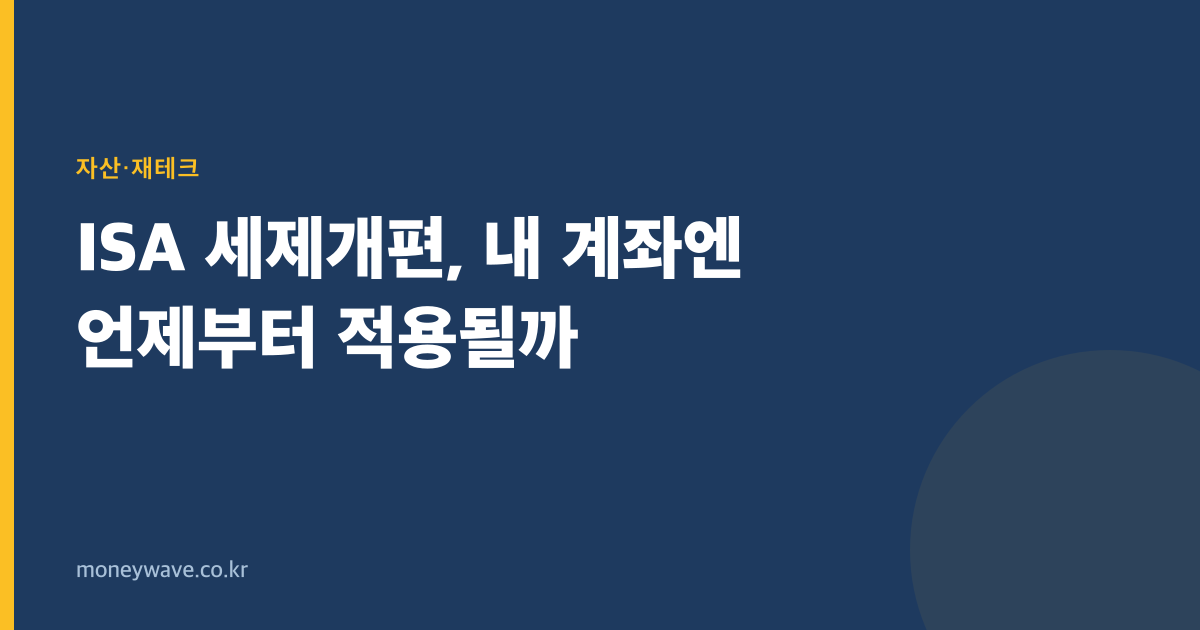 ISA 세제개편, 내 계좌엔 언제부터 적용될까
