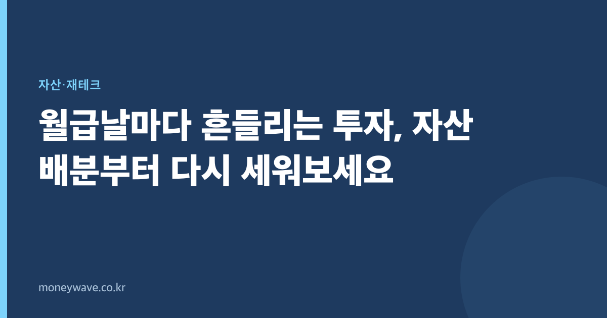 월급날마다 흔들리는 투자, 자산 배분부터 다시 세워보세요